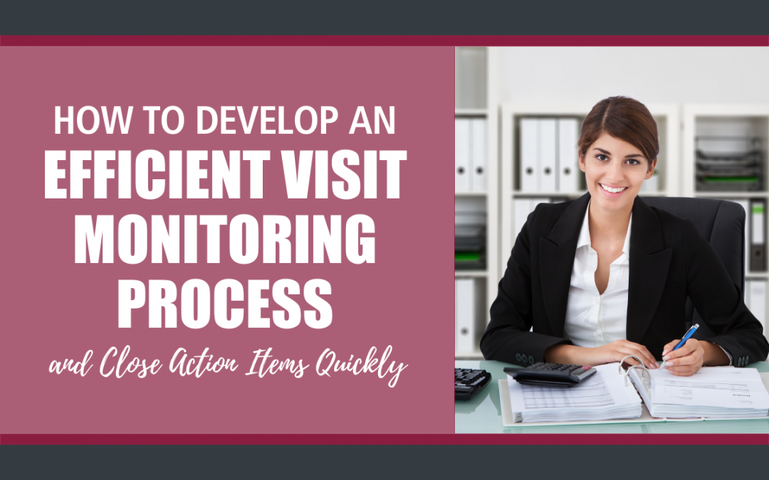 How to Develop an Efficient Visit Monitoring Process – and Close Action Items Quickly
